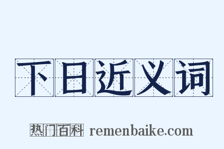 下日近义词是什么意思的图片